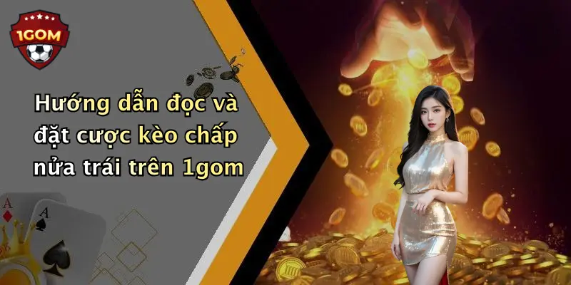 Hướng dẫn đọc và đặt cược kèo chấp nửa trái trên 1gom