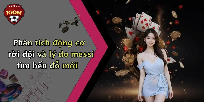 Phân tích động cơ rời đội và lý do messi tìm bến đỗ mới
