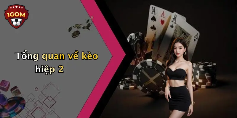 Tổng quan về kèo hiệp 2