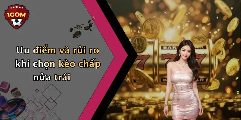 Ưu điểm và rủi ro khi chọn kèo chấp nửa trái