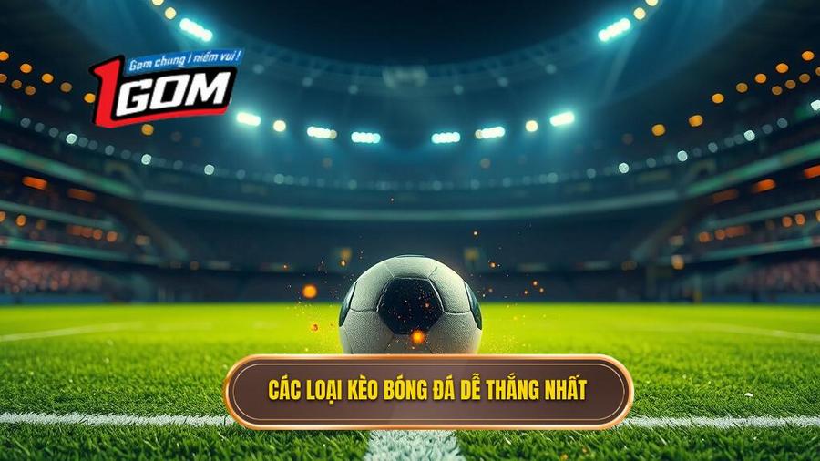 Các loại kèo bóng đá dễ thắng nhất hiện nay
