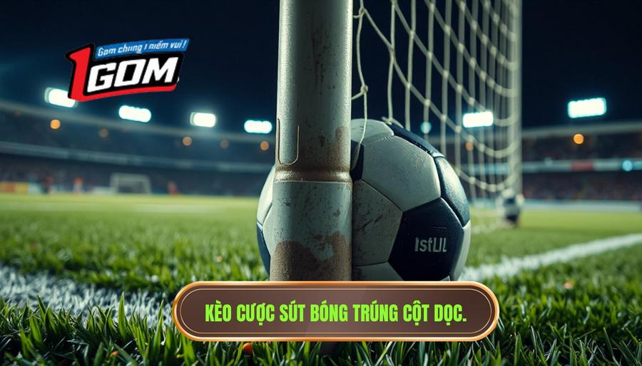 1. Kèo cược sút bóng trúng cột dọc.